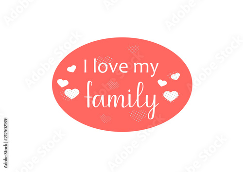 I LOVE MY FAMILY-the inscription about the foster care. Handwritten lettering desigh.Motivation text.Perfect for poster, postcard, card, banner, lettering typography.Vector illustration EPS 10