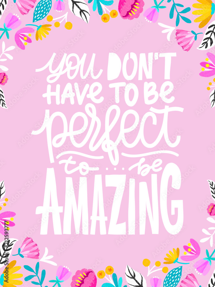 You don't have to be perfect to be amazing. Positive quote made in vector.Motivational slogan. Inscription for t shirts, posters, cards. Floral digital sketch style design. Flowers around.