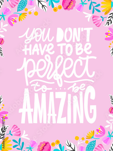You don't have to be perfect to be amazing. Positive quote made in vector.Motivational slogan. Inscription for t shirts, posters, cards. Floral digital sketch style design. Flowers around.
