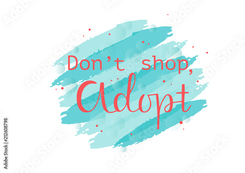 DONT SHOP, ADOPT-the inscription about the foster care. Handwritten lettering desigh.Motivation text.Perfect for poster, postcard, card, banner, lettering typography.Vector illustration EPS 10