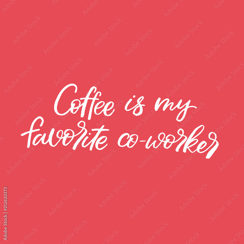 Hand drawn lettering card. The inscription: Coffee is my favorite co-worker. Perfect design for greeting cards, posters, T-shirts, banners, print invitations. Hand drawn lettering card. The inscription: Coffee is my favorite co-worker. Perfect design for greeting cards, posters, T-shirts, banners, print invitations.