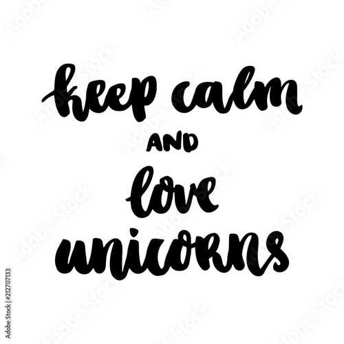 The hand-drawing ink quote: Keep calm and love unicorns. In a trendy calligraphic style, on a white background. It can be used for card, mug, brochures, poster, template etc.