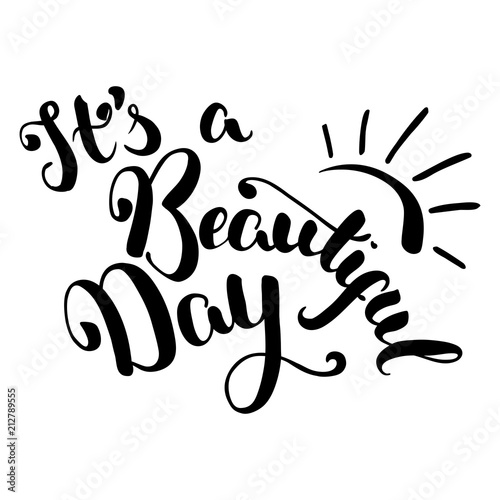 It s a beautiful day handdrawn vector lettering on white background. Its a beautiful day handwritten inscription.