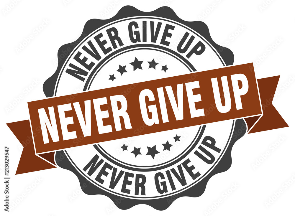 never give up stamp. sign. seal never give up stamp. sign. seal