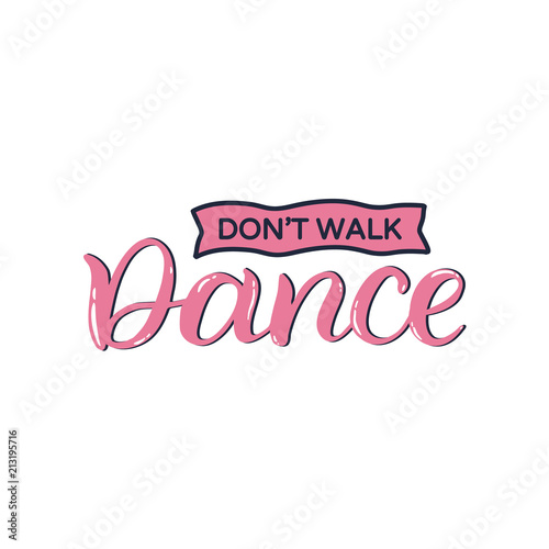 Hand drawn lettering sticker. The inscription  Don t walk dance. Perfect design for greeting cards  posters  T-shirts  banners  print invitations.