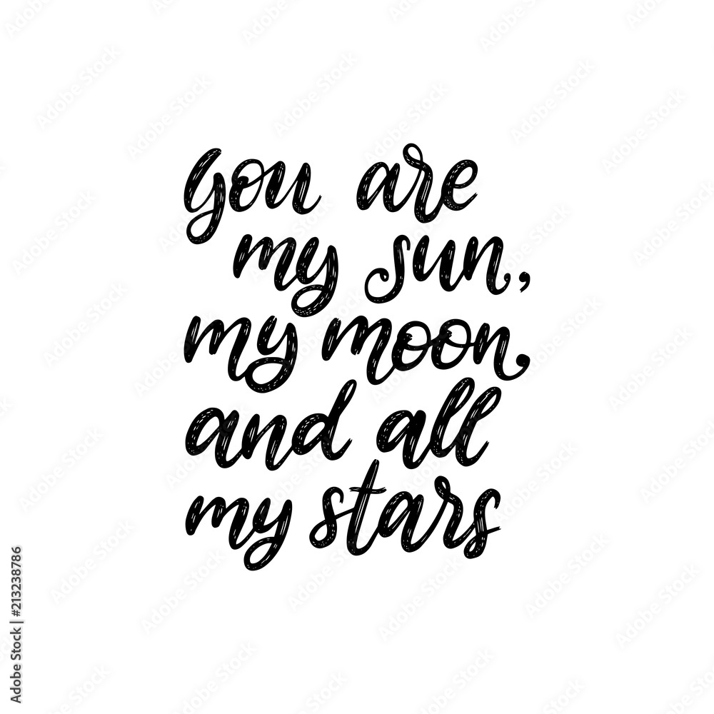 You Are My Sun, My Moon And All My Stars, hand lettering. Vector calligraphic illustration on white background. You Are My Sun, My Moon And All My Stars, hand lettering. Vector calligraphic illustration on white background.