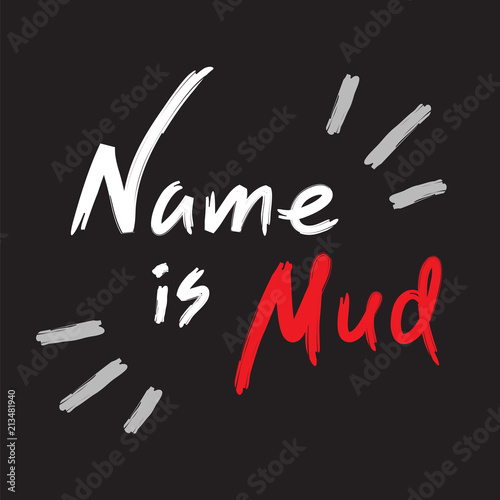 Name is mud - emotional handwritten quote, American slang, urban dictionary. Print for poster, t-shirt, bag, logo,  postcard, flyer, sticker, sweatshirt, cup, badge. Simple funny original vector