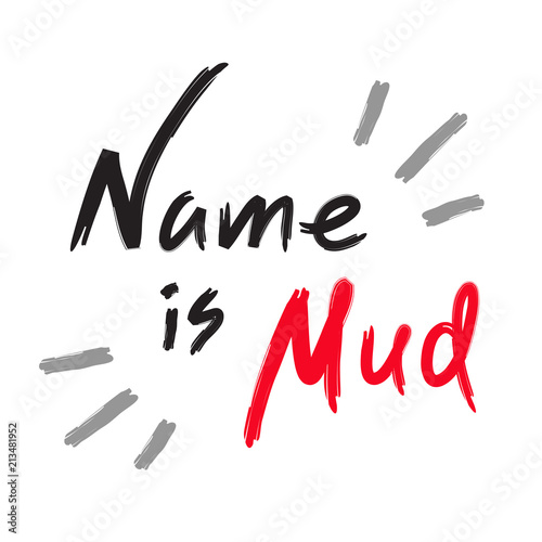 Name is mud - emotional handwritten quote, American slang, urban dictionary. Print for poster, t-shirt, bag, logo,  postcard, flyer, sticker, sweatshirt, cup, badge. Simple funny original vector