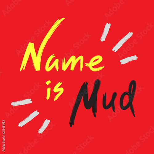 Name is mud - emotional handwritten quote, American slang, urban dictionary. Print for poster, t-shirt, bag, logo,  postcard, flyer, sticker, sweatshirt, cup, badge. Simple funny original vector