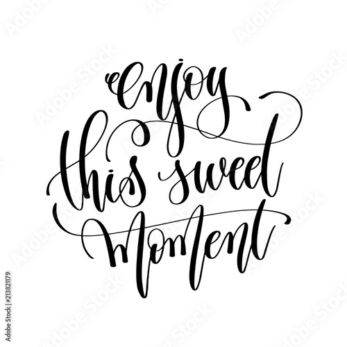 enjoy this sweet moment - motivation black and white hand letter