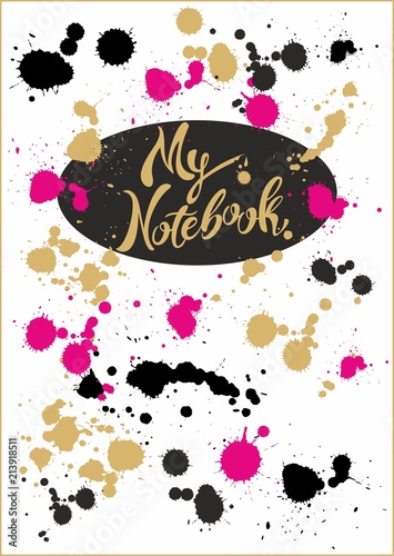Design of the cover of the notebook. My notebook. Stylish lettering. Bright turquoise cover with colorful splashes and blots of paint. Vector illustration