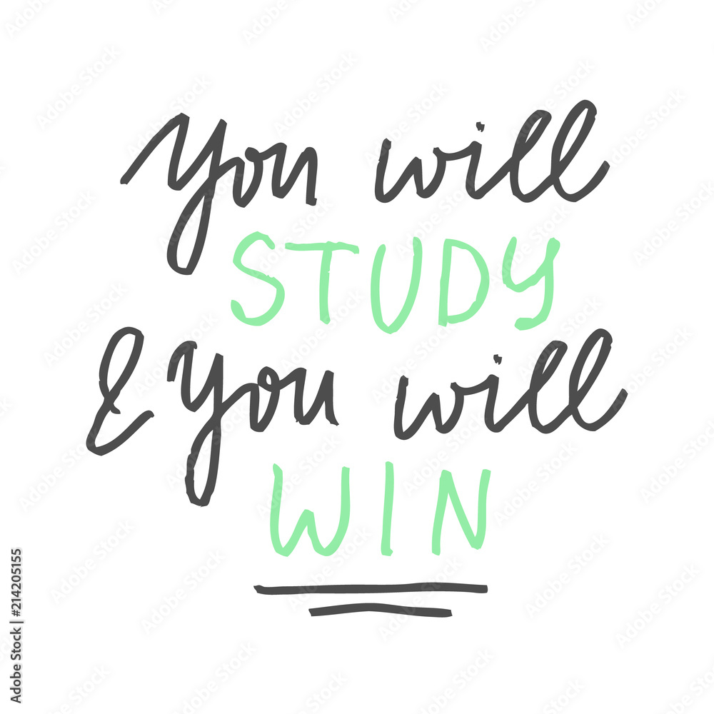 Hand drawn lettering isolated on the white background with words: You will study and you will win. Hand written vector quote. 