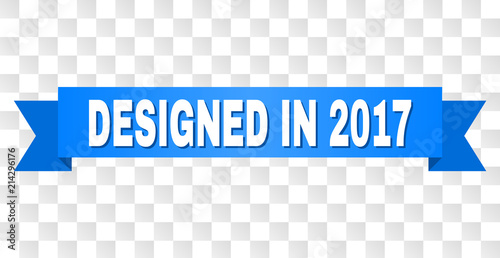 DESIGNED IN 2017 text on a ribbon. Designed with white caption and blue stripe. Vector banner with DESIGNED IN 2017 tag on a transparent background.