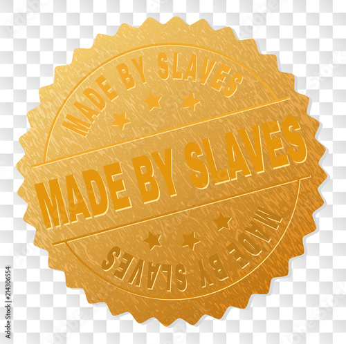 MADE BY SLAVES gold stamp reward. Vector golden award of MADE BY SLAVES text. Text labels are placed between parallel lines and on circle. Golden area has metallic texture.
