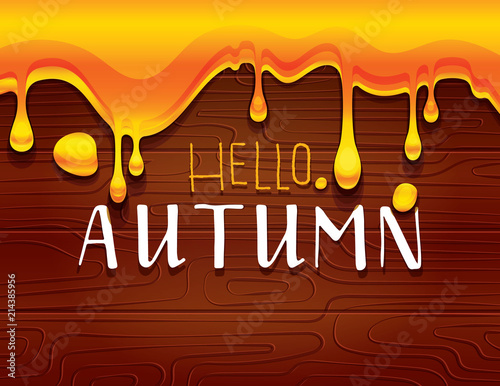 Vector colorful hand drawn inscription over wooden texture. Drops of honey flowing on dark brown wood. Close up of natural wood background with sticky yummy honey and hello autumn lettering