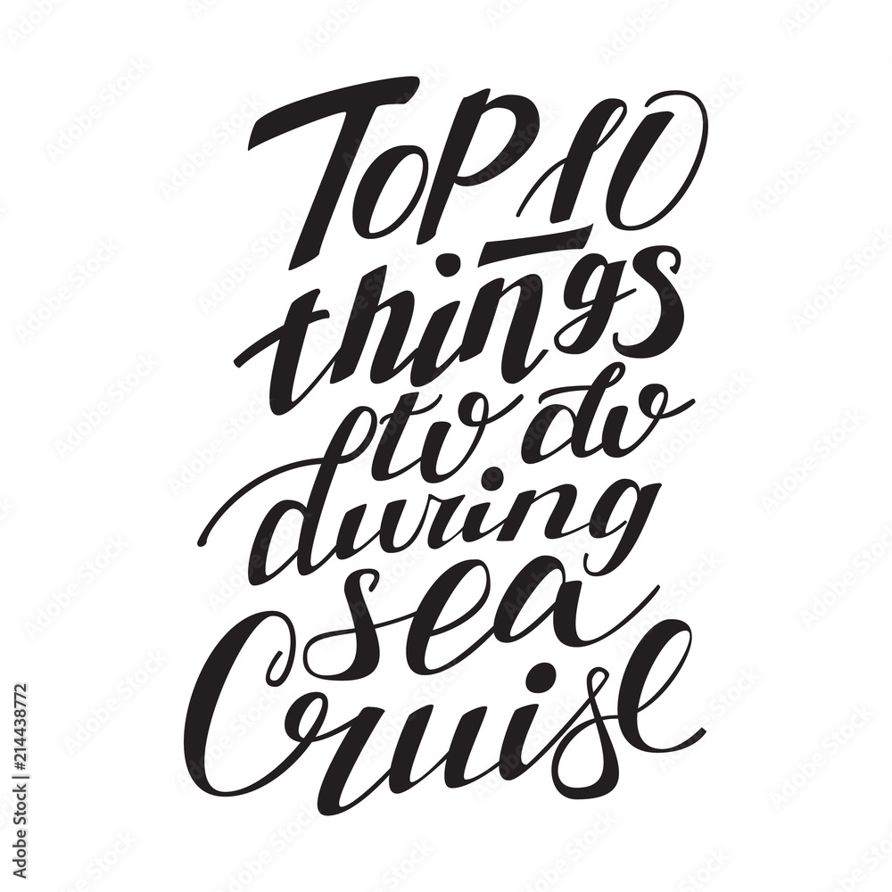 Top 10 things to do during sea cruise. Hand-lettered calligraphy phrase for your poster, travel or vacation blog, card or ad. Isolated on white background