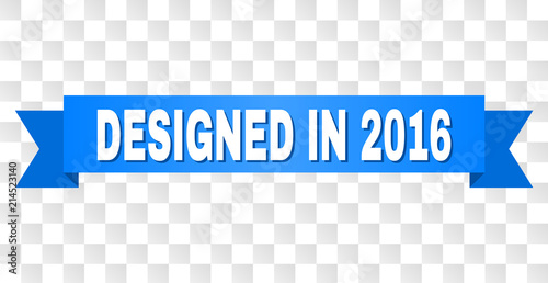DESIGNED IN 2016 text on a ribbon. Designed with white caption and blue stripe. Vector banner with DESIGNED IN 2016 tag on a transparent background.