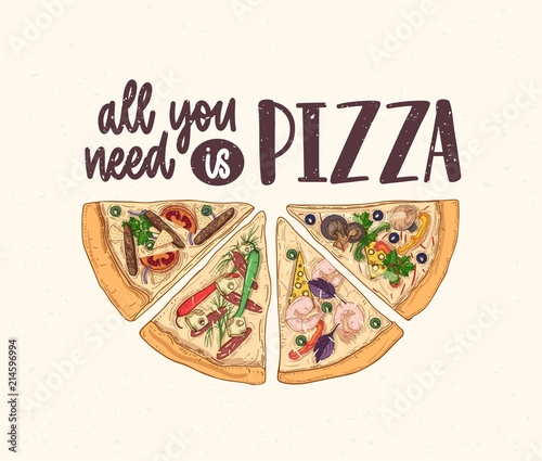 Slice of delicious classical pizza and All You Need Is Pizza slogan handwritten with calligraphic font on light background