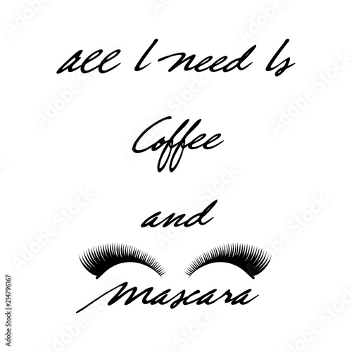 All I need is coffee and mascara. Hand drawn graphic lettering with false eyelashes for the eyes. T shirt hand lettered calligraphic design. Fashion style illustration.