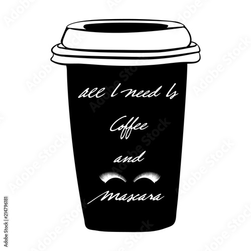 All I need is coffee and mascara . Hand drawn cup of coffee and false eyelashes for the eyes graphic. T shirt hand lettered calligraphic design. Fashion style illustration.