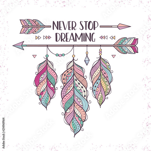 Vector illustration with ethnic arrows and feathers in boho style. Motivational poster with Never Stop Dreaming inscription