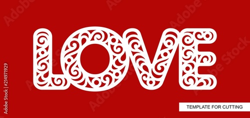 Word Love. Lace inscription. Decor for the wedding and St. Valentine's Day. Template for laser cutting, wood carving, paper cut and printing. Vector illustration.