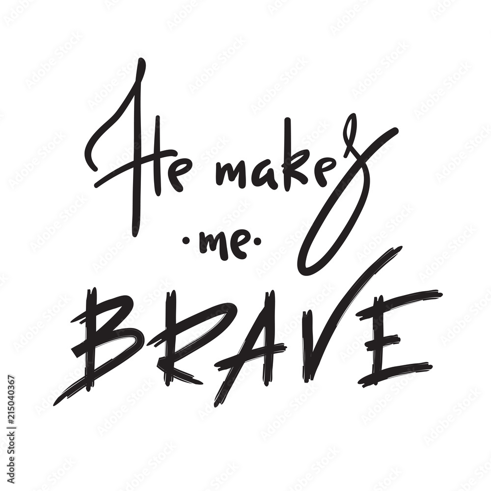 He makes me brave - inspire and motivational quote. Hand drawn religious lettering. Print for inspirational poster,prayer book, church leaflet, t-shirt, bag, cup, card, flyer, sticker. He makes me brave - inspire and motivational quote. Hand drawn religious lettering. Print for inspirational poster,prayer book, church leaflet, t-shirt, bag, cup, card, flyer, sticker.