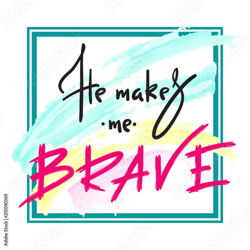 He makes me brave -  inspire and motivational quote. Hand drawn religious lettering. Print for inspirational poster,prayer book, church leaflet, t-shirt, bag, cup, card, flyer, sticker.