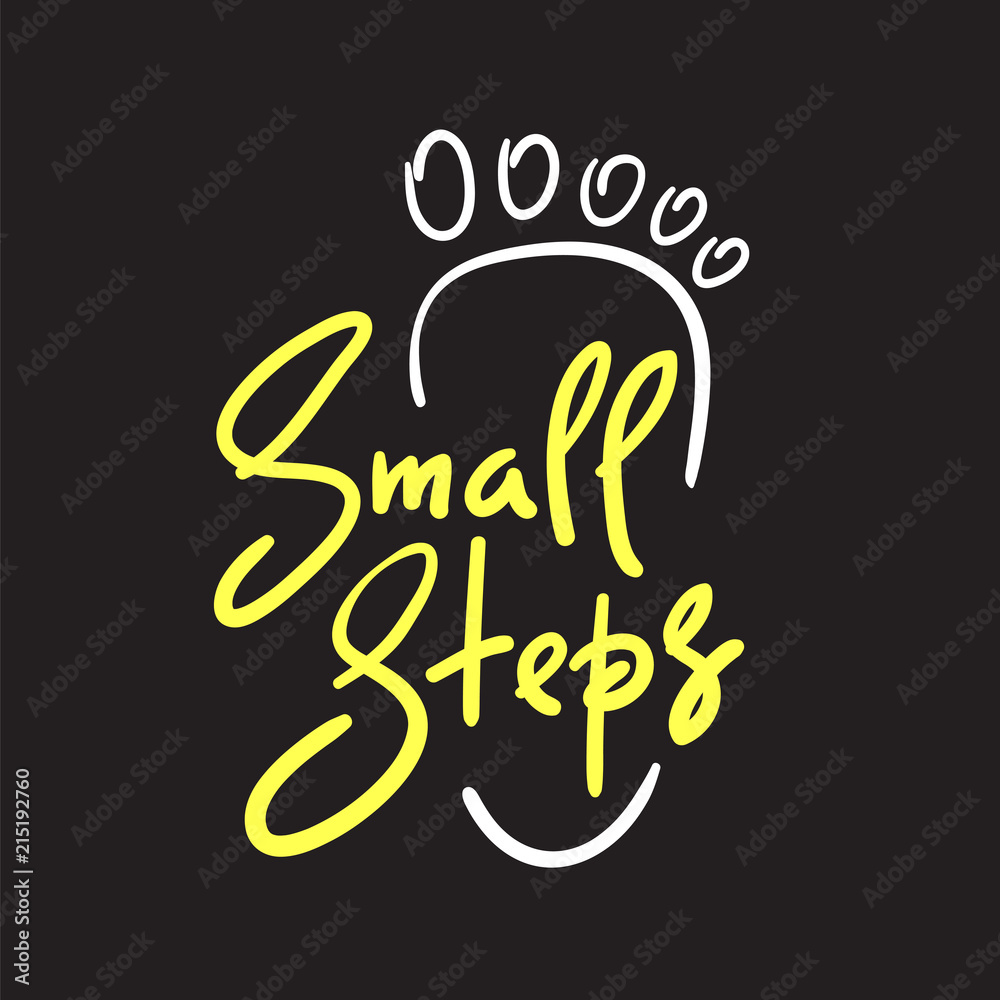 Small steps - simple inspire and motivational quote. Hand drawn beautiful lettering. Print for inspirational poster, t-shirt, bag, cups, card, flyer, sticker, badge. Cute and funny vector sign