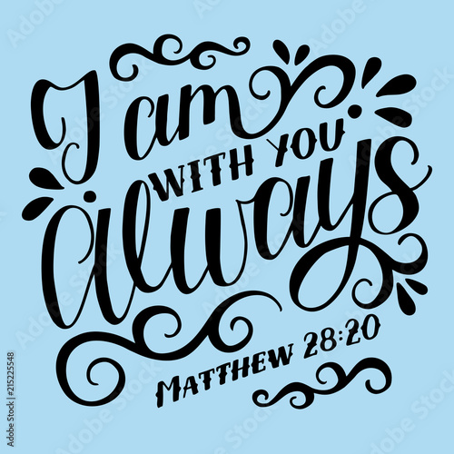Bible background with hand lettering J am with you ALWAYS.