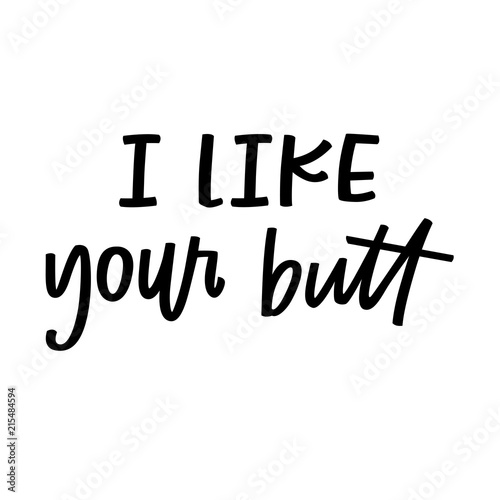 I like your butt