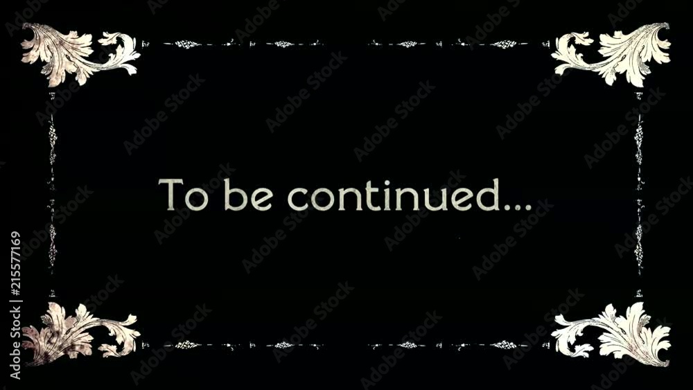 A re-created film frame from the silent movies era, showing an intertitle text: to be continued.
