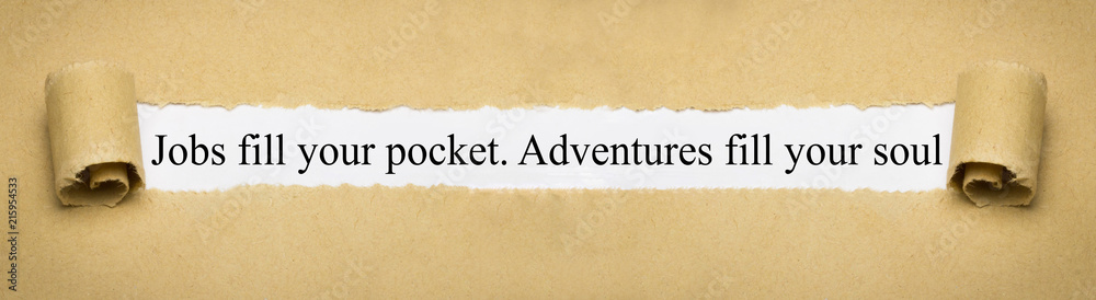 Jobs fill your pocket. Adventures fill your soul