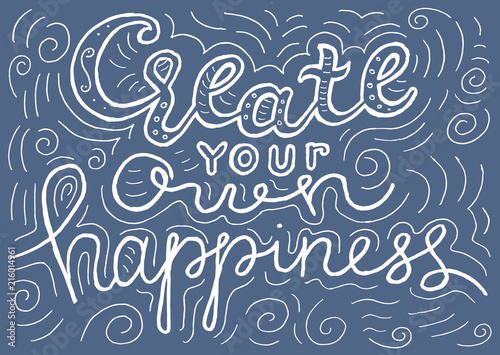 Create your own happiness hand drawn lettering. Quote for apparel design, poster, card