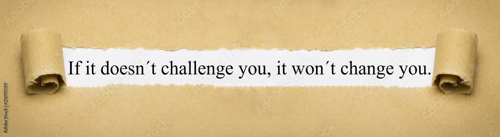 If it doesn´t challenge you, it won´t change you - obrazy, fototapety, plakaty 