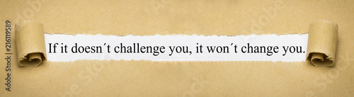 If it doesn´t challenge you, it won´t change you