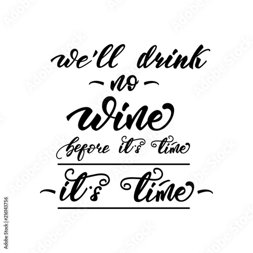 Lettering poster for kitchen "We'll drink no wine before it's time... It's time". Vector illustration.