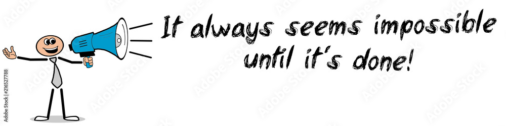 It always seems impossible until it´s done! It always seems impossible until it´s done!