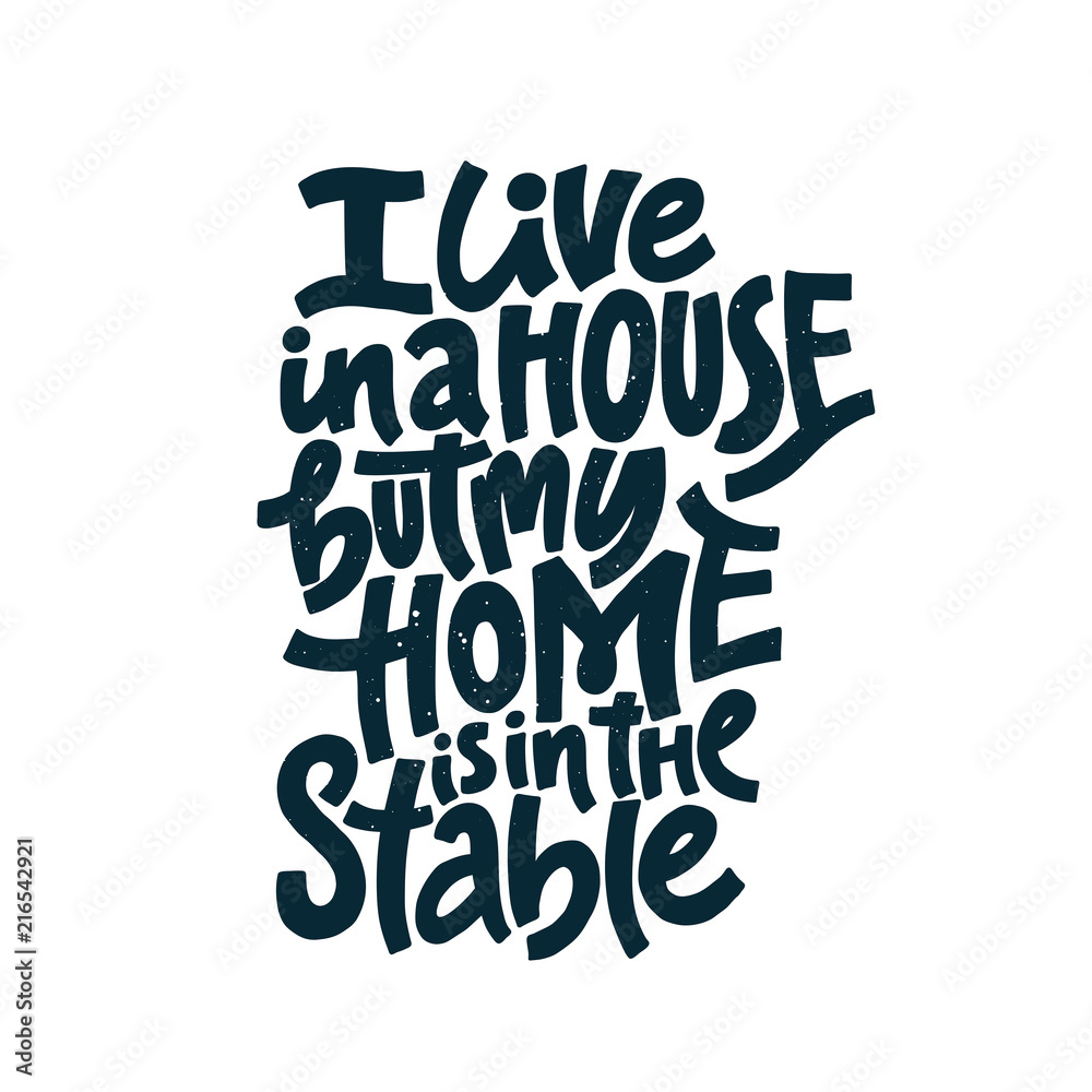 I Live In A House But My Home Is In The Stables