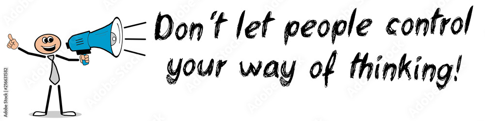 Don´t let people control your way of thinking! Don´t let people control your way of thinking!