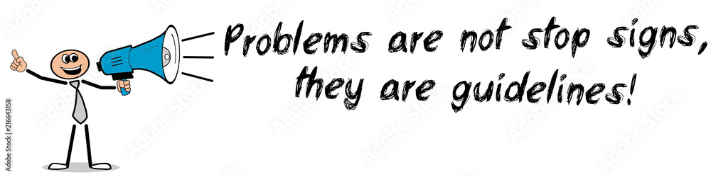 Problems are not stop signs, they are guidelines! Problems are not stop signs, they are guidelines!