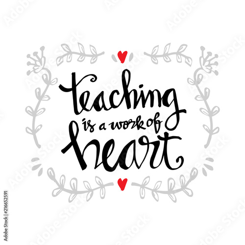 Teaching is a work of heart typography. Inspirational quote.