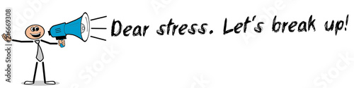 Dear stress. Let  s break up 