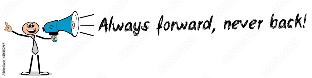 Always forward, never back! Always forward, never back!