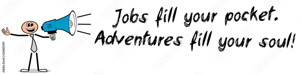 Jobs fill your pocket. Adventures fill your soul! Jobs fill your pocket. Adventures fill your soul!