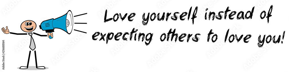 Love yourself instead of expecting others to love you!