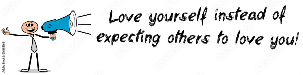 Love yourself instead of expecting others to love you! Love yourself instead of expecting others to love you!