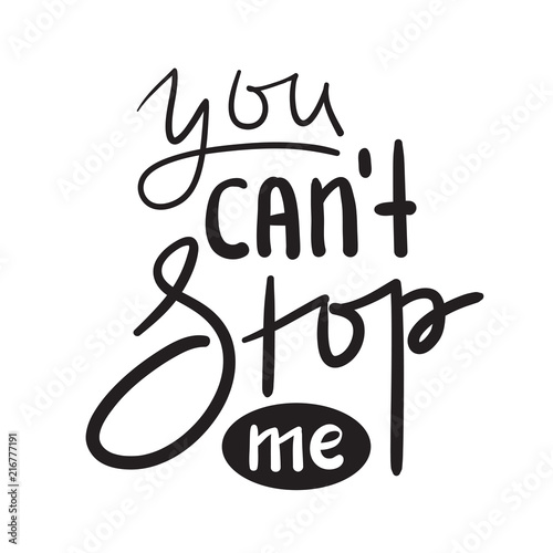 You can't stop me - simple inspire and motivational quote. Hand drawn beautiful lettering. Print for inspirational poster, t-shirt, bag, cups, card, flyer, sticker, badge. Cute and funny vector sign