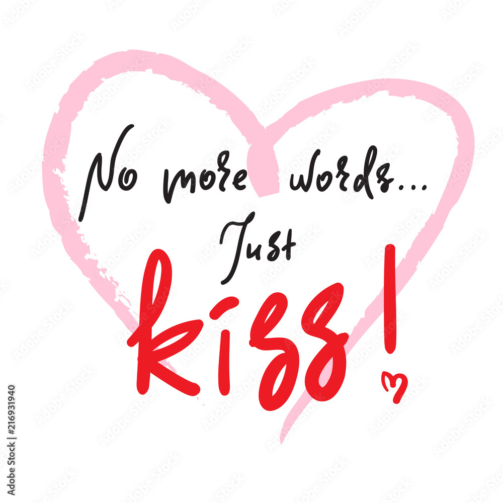 No more words Just kiss - emotional love quote. Hand drawn beautiful lettering. Print for inspirational poster, t-shirt, bag, cups, Valentines Day card, flyer, sticker, badge. Cute and funny sign