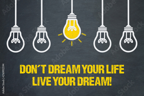 Don´t dream your life, live your dream!